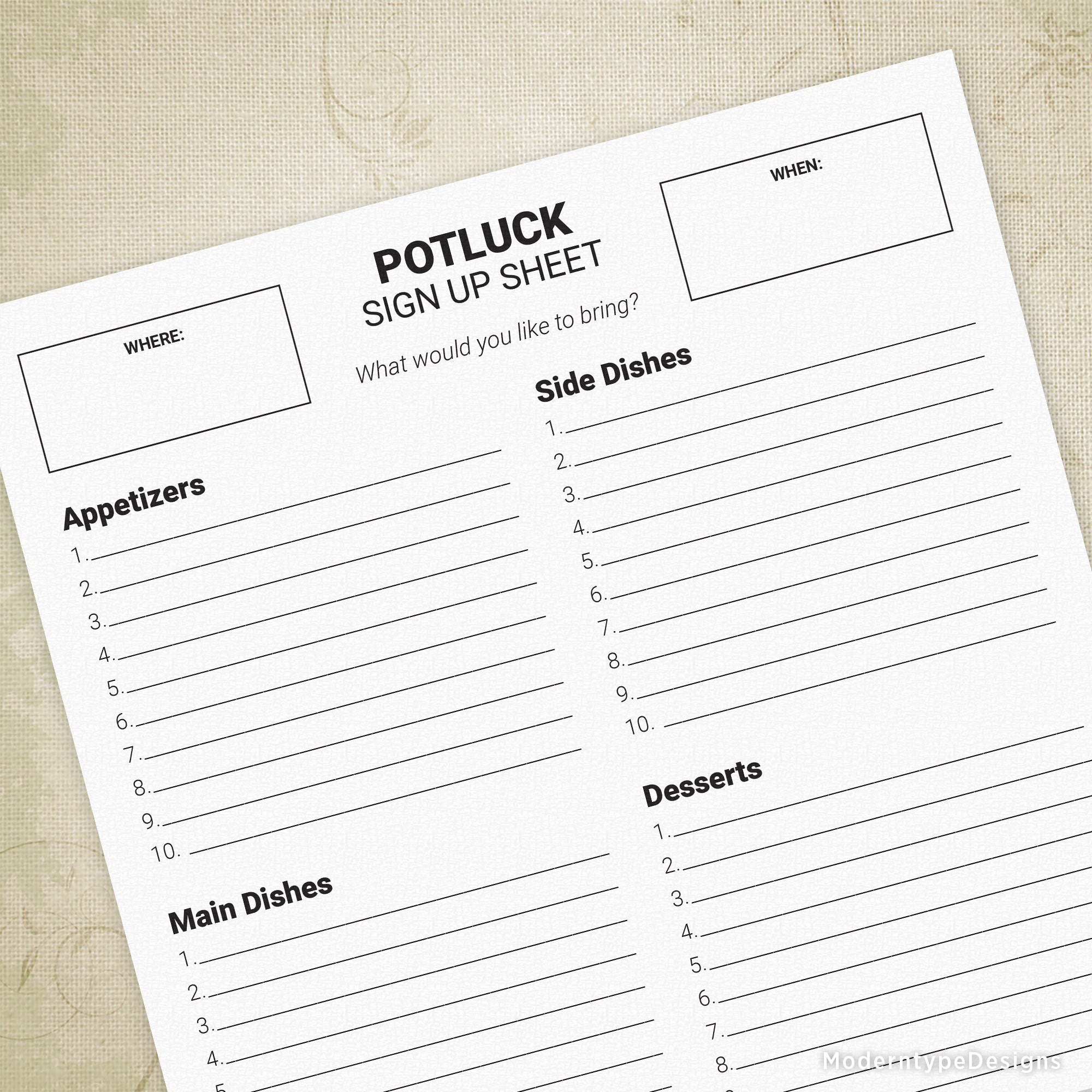 This is a Potluck Dish Sign Up Sheet Printable PDF Form. Great for your volunteers and workers to sign up for what they are bringing. At the top of this form is the “Potluck Sign Up Sheet”, to the left is "Where" and to the right is "When". Directly underneath is "What would you like to bring?", followed by "Appetizers", "Side Dishes", "Main Dishes", "Desserts", and "Other" with 10 lines each.